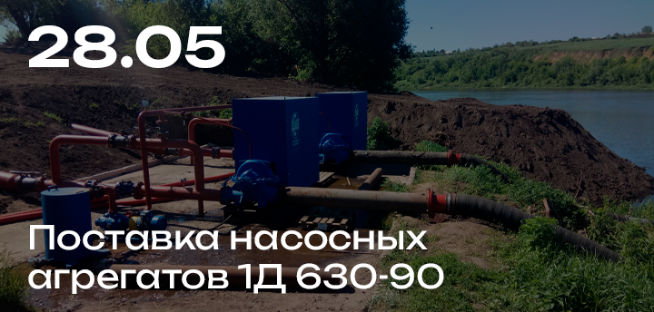 Поставка насосных агрегатов 1Д 630-90 для одного из крупнейших поставщиков сельскохозяйственной продукции в России